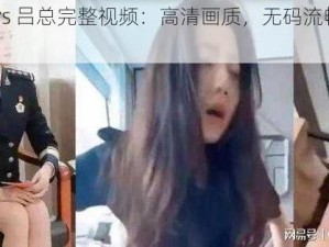 张津瑜 vs 吕总完整视频：高清画质，无码流畅，精彩不断