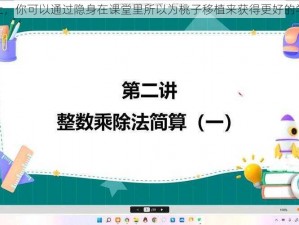 在课堂上，你可以通过隐身在课堂里所以为桃子移植来获得更好的学习体验