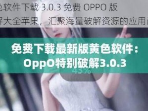 黄色软件下载 3.0.3 免费 OPPO 版破解大全苹果，汇聚海量破解资源的应用商店