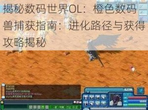 揭秘数码世界OL：橙色数码兽捕获指南：进化路径与获得攻略揭秘