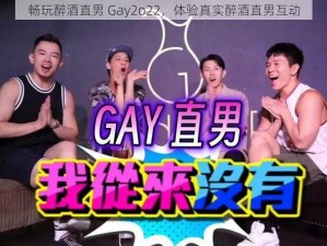 畅玩醉酒直男 Gay2o22，体验真实醉酒直男互动