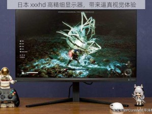 日本 xxxhd 高精细显示器，带来逼真视觉体验