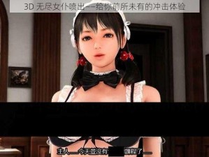 3D 无尽女仆喷出——给你前所未有的冲击体验