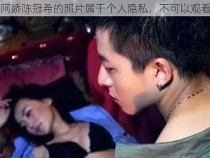 阿娇陈冠希的照片属于个人隐私，不可以观看