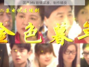 国产 MV 剧情紧凑、制作精良