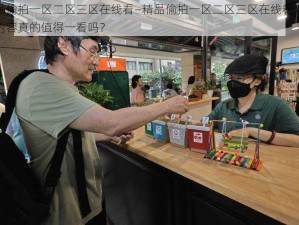 精品偷拍一区二区三区在线看—精品偷拍一区二区三区在线看，这些内容真的值得一看吗？