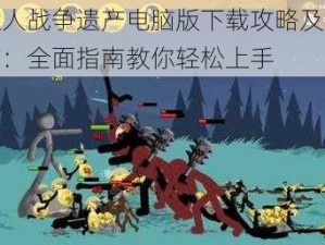 火柴人战争遗产电脑版下载攻略及安装指南：全面指南教你轻松上手