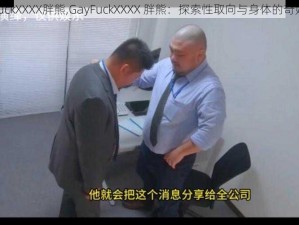 GayFuckXXXX胖熊,GayFuckXXXX 胖熊：探索性取向与身体的奇妙之旅