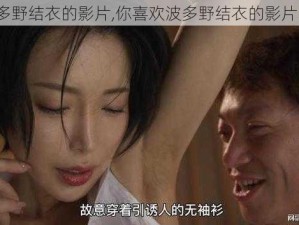 波多野结衣的影片,你喜欢波多野结衣的影片吗？