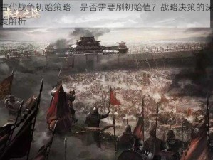 古代战争初始策略：是否需要刷初始值？战略决策的深度解析