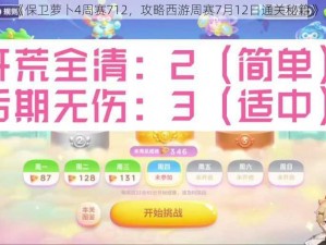 《保卫萝卜4周赛712，攻略西游周赛7月12日通关秘籍》