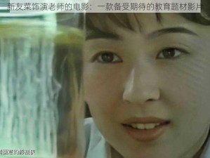 新友菜饰演老师的电影：一款备受期待的教育题材影片