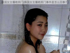 韩国女主播艳照门(韩国女主播艳照门事件是怎么回事？)