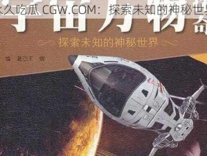 永久吃瓜 CGW.COM：探索未知的神秘世界