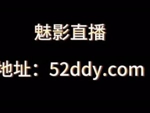 魅影直播视频，让你随时随地畅享精彩直播