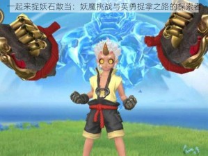 一起来捉妖石敢当：妖魔挑战与英勇捉拿之路的探索者