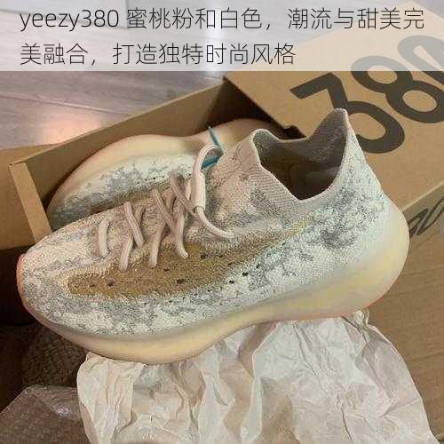 yeezy380 蜜桃粉和白色，潮流与甜美完美融合，打造独特时尚风格