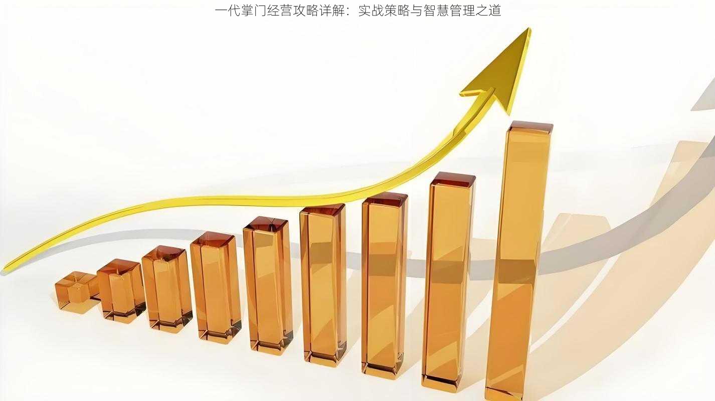 一代掌门经营攻略详解：实战策略与智慧管理之道