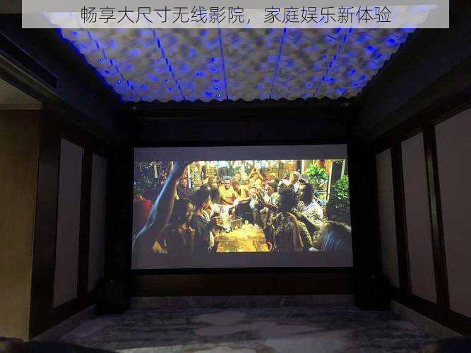 畅享大尺寸无线影院，家庭娱乐新体验