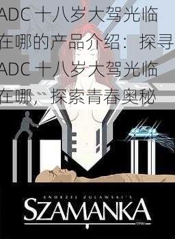 ADC 十八岁大驾光临在哪的产品介绍：探寻 ADC 十八岁大驾光临在哪，探索青春奥秘