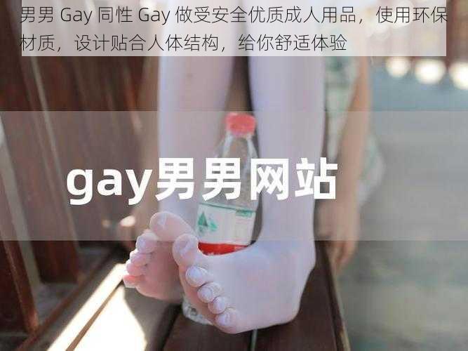 男男 Gay 同性 Gay 做受安全优质成人用品，使用环保材质，设计贴合人体结构，给你舒适体验