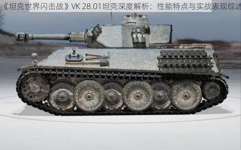 《坦克世界闪击战》VK 28.01坦克深度解析：性能特点与实战表现综述