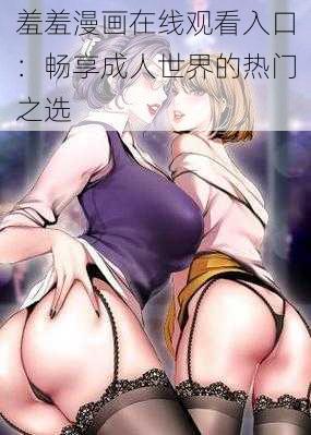 羞羞漫画在线观看入口：畅享成人世界的热门之选