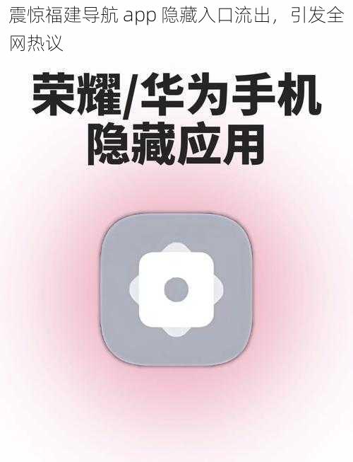 震惊福建导航 app 隐藏入口流出，引发全网热议