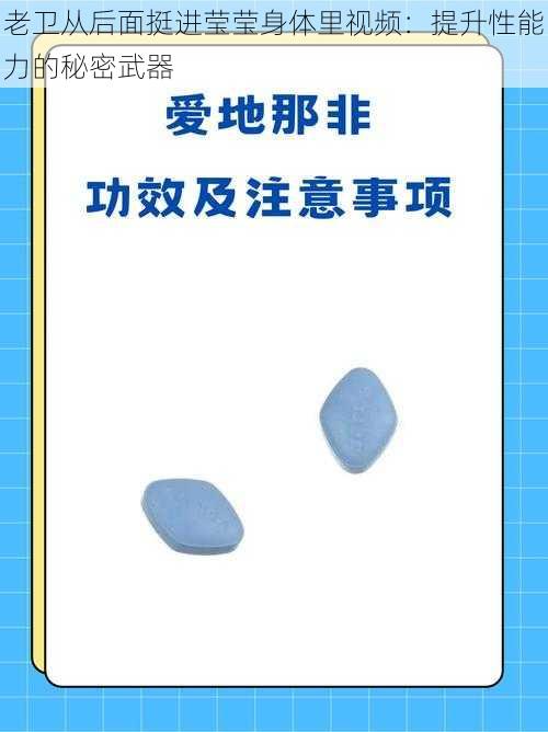 老卫从后面挺进莹莹身体里视频：提升性能力的秘密武器