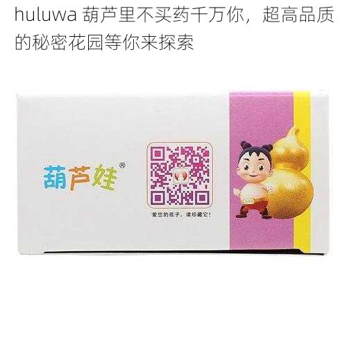 huluwa 葫芦里不买药千万你，超高品质的秘密花园等你来探索