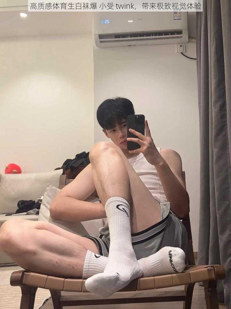 高质感体育生白袜爆 小受 twink，带来极致视觉体验