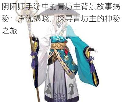 阴阳师手游中的青坊主背景故事揭秘：声优揭晓，探寻青坊主的神秘之旅