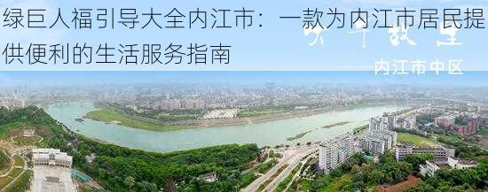 绿巨人福引导大全内江市：一款为内江市居民提供便利的生活服务指南