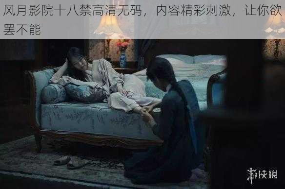 风月影院十八禁高清无码，内容精彩刺激，让你欲罢不能