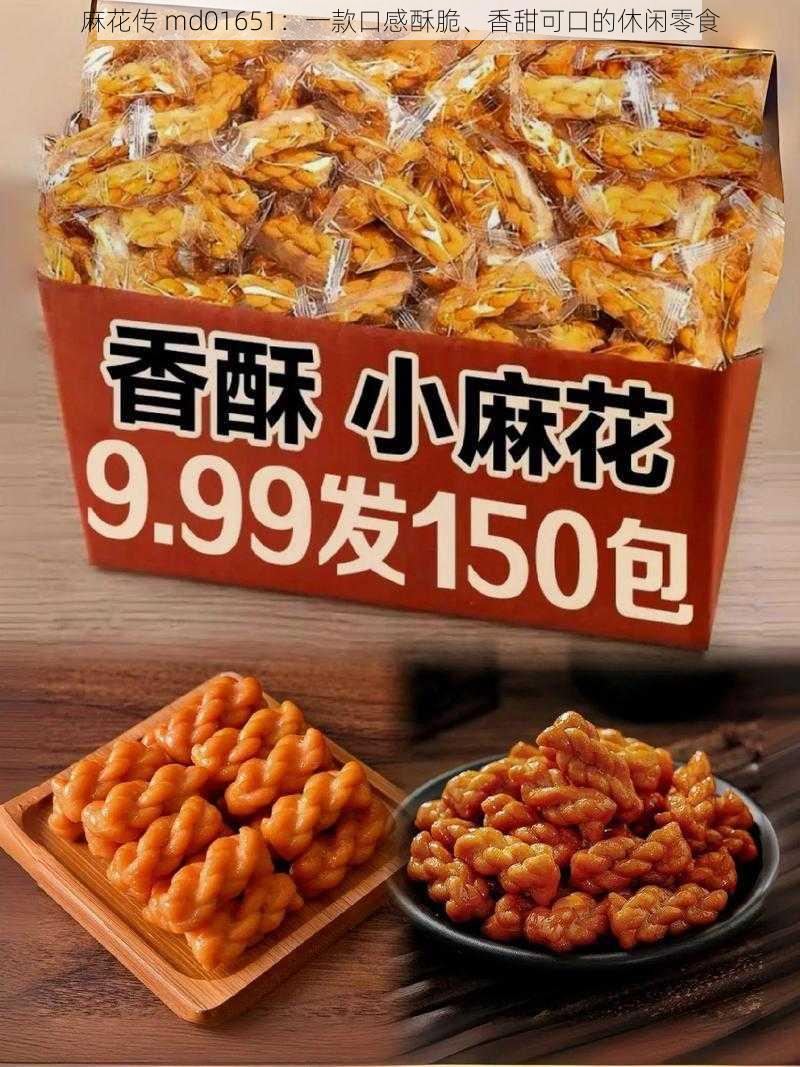 麻花传 md01651：一款口感酥脆、香甜可口的休闲零食