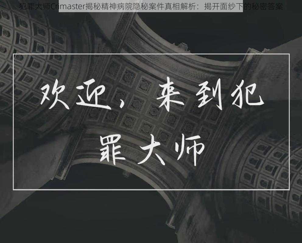 犯罪大师Crimaster揭秘精神病院隐秘案件真相解析：揭开面纱下的秘密答案