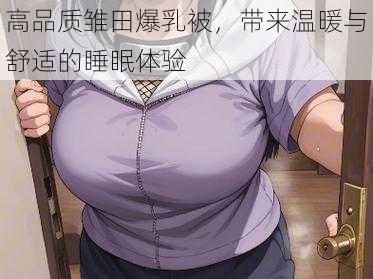 高品质雏田爆乳被，带来温暖与舒适的睡眠体验