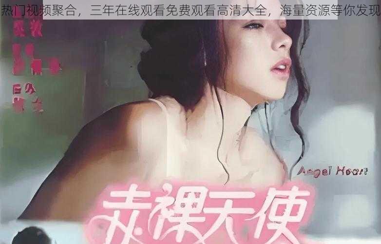 热门视频聚合，三年在线观看免费观看高清大全，海量资源等你发现