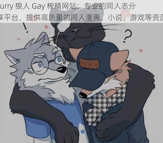 Furry 狼人 Gay 榨精网站：专业的同人志分享平台，提供高质量的同人漫画、小说、游戏等资源