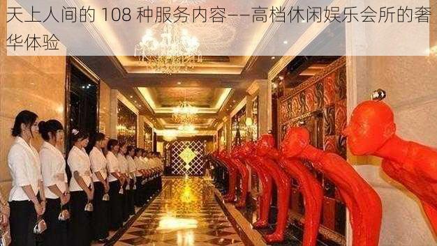 天上人间的 108 种服务内容——高档休闲娱乐会所的奢华体验