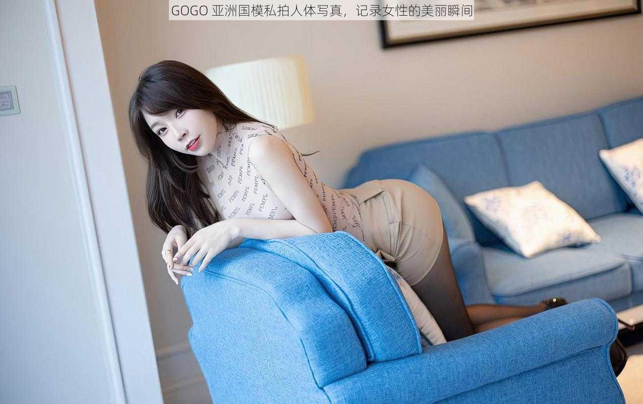 GOGO 亚洲国模私拍人体写真，记录女性的美丽瞬间