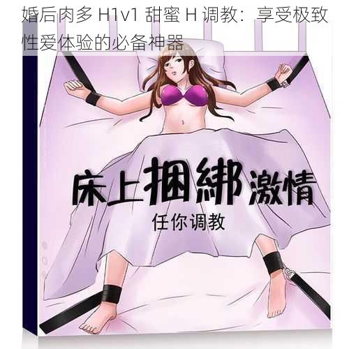 婚后肉多 H1v1 甜蜜 H 调教：享受极致性爱体验的必备神器