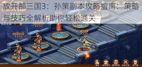 放开那三国3：孙策副本攻略指南：策略与技巧全解析助你轻松通关