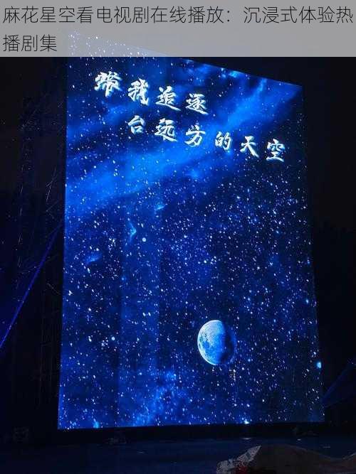 麻花星空看电视剧在线播放：沉浸式体验热播剧集