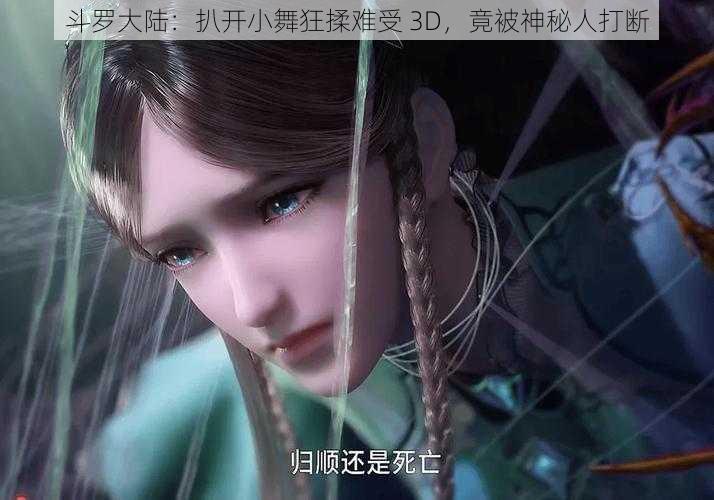 斗罗大陆：扒开小舞狂揉难受 3D，竟被神秘人打断