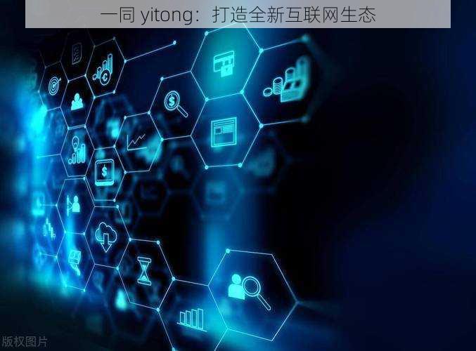 一同 yitong：打造全新互联网生态