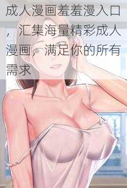 成人漫画羞羞漫入口，汇集海量精彩成人漫画，满足你的所有需求