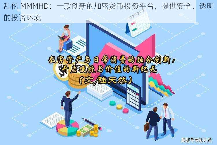 乱伦 MMMHD：一款创新的加密货币投资平台，提供安全、透明的投资环境