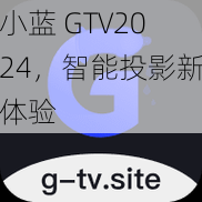 小蓝 GTV2024，智能投影新体验