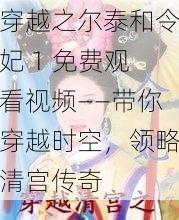 穿越之尔泰和令妃 1 免费观看视频——带你穿越时空，领略清宫传奇